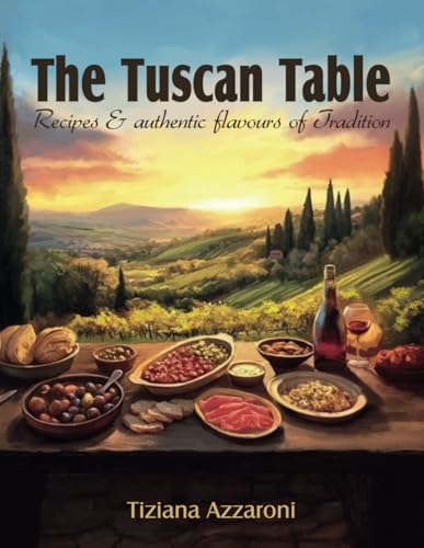 The Tuscan Table: Recipes & Authentic Flavours of Tradition