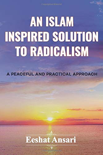 An Islam Inspired Solution to Radicalism: A Peaceful and Practical Approach
