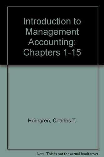 Introduction to Management Accounting, Chapters 1-15 (12th Edition)