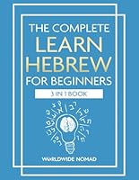 The Complete Learn Hebrew For Beginners Book (3 In 1): Master Reading, Writing, and Speaking in Hebrew With This Integrated Textbook and Workbook B0CY4TTK7Q Book Cover