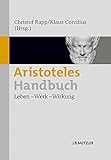 Aristoteles-Handbuch: Leben ? Werk ? Wirkung Aristoteles-Handbuch: Leben ? Werk ? Wirkung