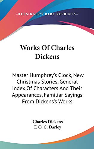 Works Of Charles Dickens: Master Humphrey's Clock, New Christmas Stories, General Index Of Characters And Their Appearances, Familiar Sayings From Dickens's Works