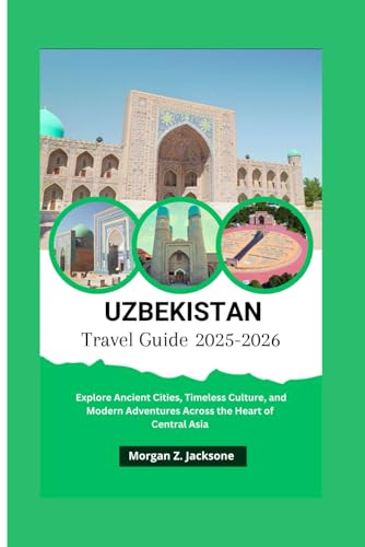 Uzbekistan Travel Guide 2025–2026: Explore Ancient Cities, Timeless Culture, and Modern Adventures Across the Heart of Central Asia