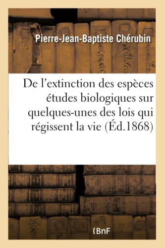 de l'Extinction Des Espèces: Études Biologiques Sur Quelques-Unes Des Lois Qui Régissent La Vie (Sciences) (French Edition)