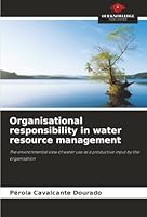 Organisational responsibility in water resource management: The environmental view of water use as a productive input by the organisation 6206811093 Book Cover