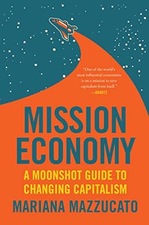 Mission Economy: A Moonshot Guide to Changing Capitalism