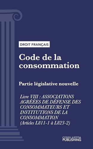 Code de la consommation: Partie législative nouvelle - Livre VIII : Associations agréées de défense des consommateurs et institutions de la consommation (droit français) (French Edition)