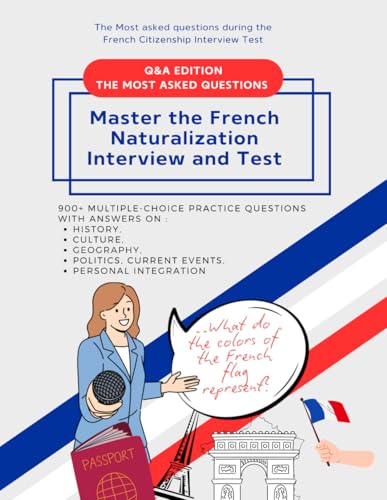  900+ Multiple-Choice Practice Questions to Master the French Naturalization Interview and Test: Most asked Questions with Answers on History, Culture, ... Current events and personal integration: 2