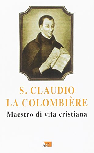 San Claudio la Colombiere. Maestro di vita cristiana (Testimoni dell'amore)