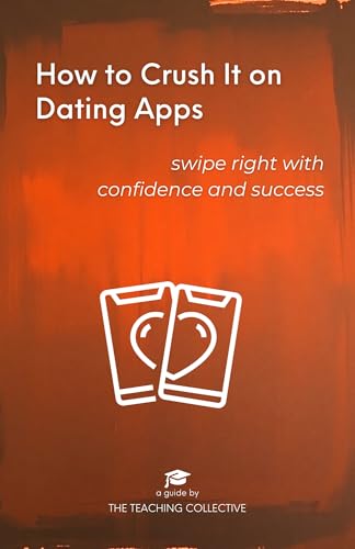 How to Crush It on Dating Apps: Swipe Right with Confidence and Success (How to Do Everything)