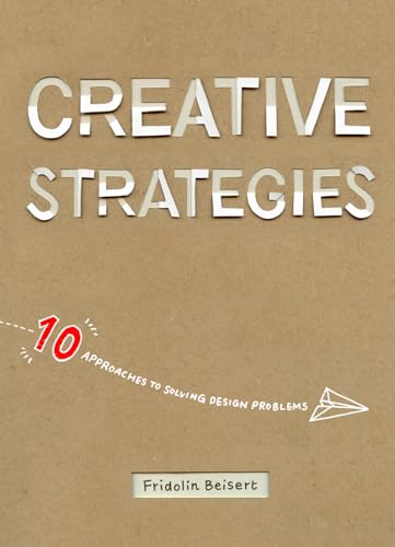 Creative Strategies: 10 Approaches to Solving More Than Design Problems: 10 Approaches to Solving Design Problems