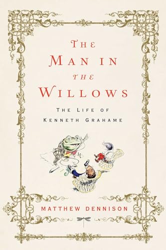 The Man in the Willows: The Life of Kenneth Grahame