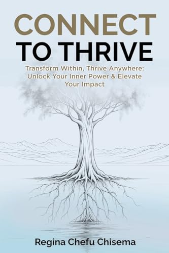 Connect to Thrive: Transform Within, Thrive Anywhere: Unlock Your Inner Power & Elevate Your Impact