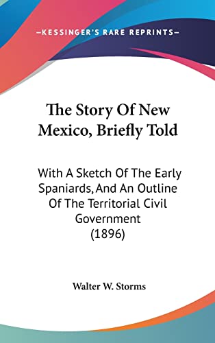 The Story Of New Mexico, Briefly Told: With A Sketch Of The Early Spaniards, And An Outline Of The Territorial Civil Government (1896)