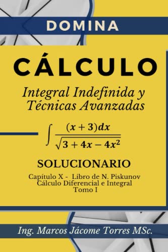Calculo Integral 223 Ejercicios Resueltos Integrales indefinidas y Técnicas Avanzadas: Todos los métodos Paso a Paso