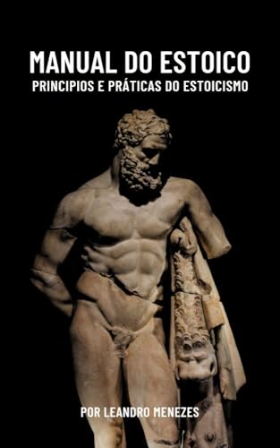 Manual do Estoico: Princípios e Práticas do Estoicismo