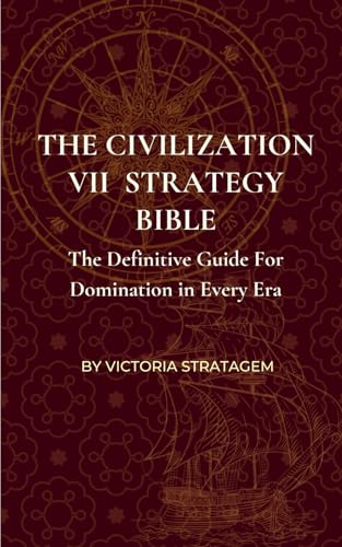 The Civilization Vii Strategy Bible: The Definitive Guide For Domination In Every Era
