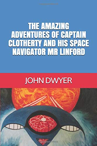 The Amazing Adventures of Captain Clotherty and his Space Navigator Mr Linford