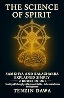 The Science of Spirit: Samkhya and Kalachakra Explained Simply: 2 Books in One; Samkhya Philosophy: A Beginner's Guide and Kalachakra Tantra for Beginners B0G1YMNTDD Book Cover