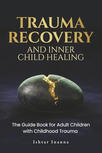 Trauma Recovery & Inner Child Healing: The Guide Book For Adult Children With Childhood Trauma