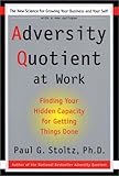 Adversity Quotient at Work: Finding Your Hidden Capacity for Getting Things Done