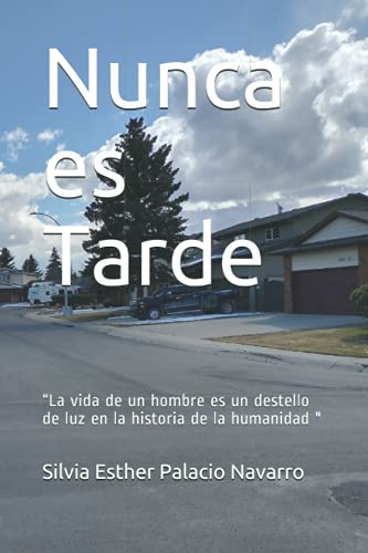 Nunca es Tarde: “La vida de un hombre es un destello de luz en la historia de la humanidad " (Spanish Edition)