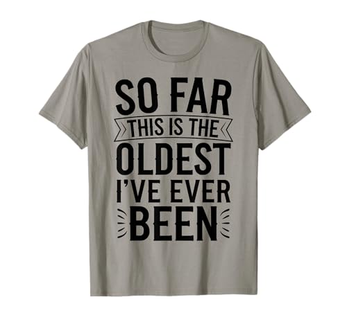 Humor So Far This Is The Oldest I've Ever Been Funny Quote T-Shirt