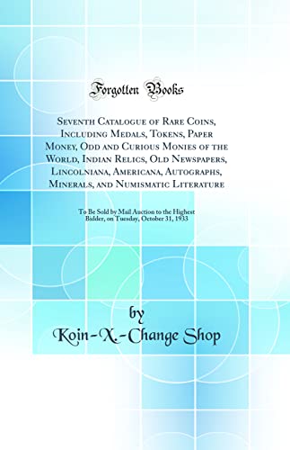 Seventh Catalogue of Rare Coins, Including Medals, Tokens, Paper Money, Odd and Curious Monies of the World, Indian Relics, Old Newspapers, ... Minerals, and Numismatic Literature