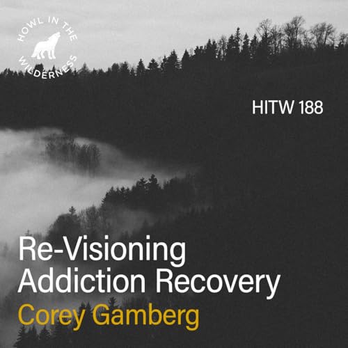 Re-Visioning Addiction Recovery | Corey Gamberg | HITW 188 cover art