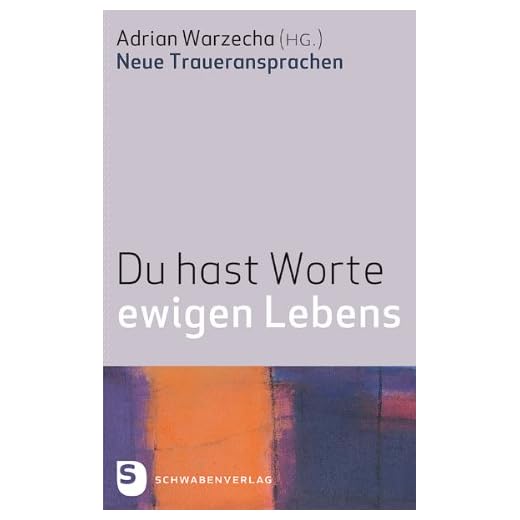 Du hast Worte ewigen Lebens: Neue Traueransprachen. Reihe "Werkstatt" Liturgie