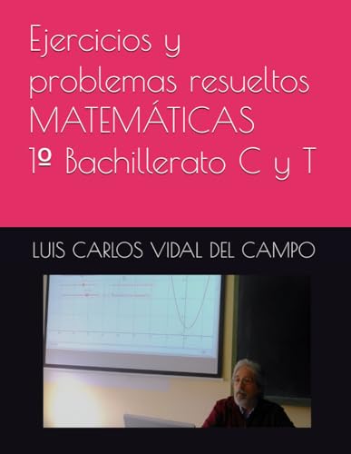 Ejercicios y problemas resueltos MATEMATICAS 1o Bachillerato C y T (Ejercicios y Problemas Resueltos de Matematicas de SECUNDARI