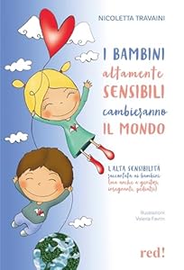I bambini altamente sensibili cambieranno il mondo. L'alta sensibilità raccontata ai bambini (ma anche ai genitori, insegnanti, pediatri)