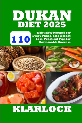 DUKAN DIET 2025: 110 New Tasty Recipes for Every Phase, Safe Weight Loss, Practical Tips for Sustainable Success