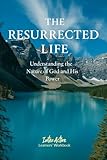  The RESURRECTED LIFE - Understanding the Nature of God and His Power: Interactive Bible Learning - Learners\' Workbook