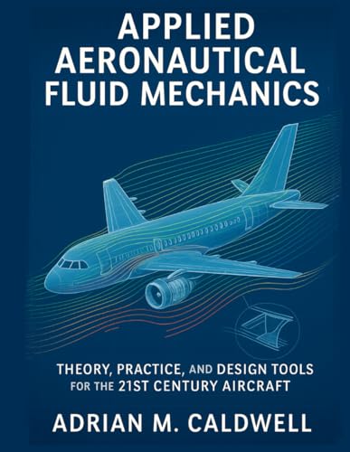 Compare Textbook Prices for Applied Aeronautical Fluid Mechanics: Theory, Practice, and Design Tools for the 21st Century Aircraft The Applied Aerospace Engineering Series ISBN 9798288952951 by Caldwell, Adrian