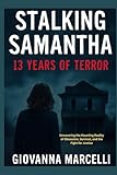 STALKING SAMANTHA: 13 YEARS OF TERROR: Uncovering the Haunting Reality of Obsession, Survival, and the Fight for Justice - Giovanna Marcelli 