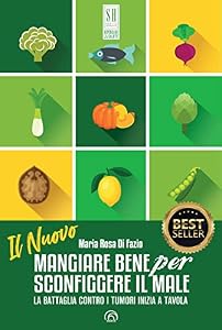 Il nuovo mangiare bene per sconfiggere il male. La battaglia contro i tumori inizia a tavola. Nuova ediz.