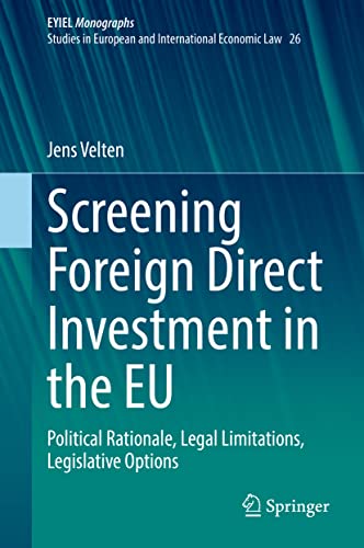 Screening Foreign Direct Investment in the EU: Political Rationale, Legal Limitations, Legislative Options (European Yearbook of International Economic Law, 26)