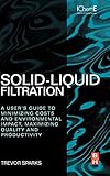 Solid-Liquid Filtration: A User’s Guide to Minimizing Cost and Environmental Impact, Maximizing Quality and Productivity