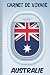 Carnet de Voyage Australie: Carnet de Voyage Australie : Journal de bord Cahier de Notes à Remplir, Livre du Voyageur et de Suivi de Son Voyage avec ... Illustrées Cadeau à offrir Fabriqué en France