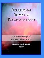 Relational Somatic Psychotherapy Collected Essays of Robert Hilton, Ph.D. 1424341094 Book Cover