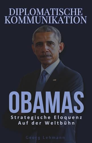 Diplomatische Kommunikation: Obamas strategische Eloquenz auf der Weltbühne