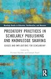 Predatory Practices in Scholarly Publishing and Knowledge Sharing: Causes and Implications for Scholarship (Routledge Studies in Education, Neoliberalism, and Marxism, 32)