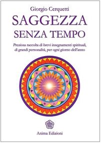 Saggezza senza tempo. Preziosa raccolta di brevi insegnamenti spirituali, di grandi personalità, per ogni giorno dell'anno Saggezza senza tempo. Preziosa raccolta di brevi insegnamenti spirituali, di grandi personalità, per ogni giorno dell'anno