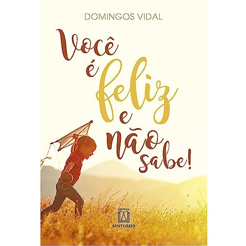 Voce e feliz e nao sabe: