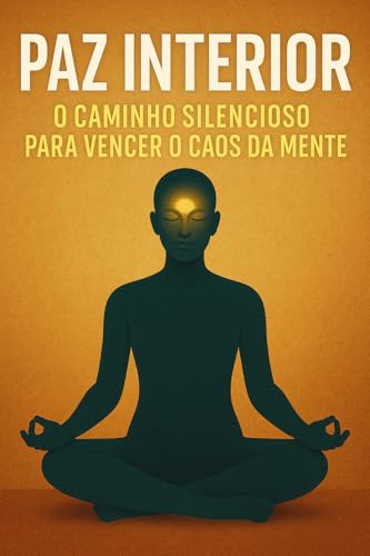Paz Interior: O Caminho Silencioso Para Vencer o Caos da Mente