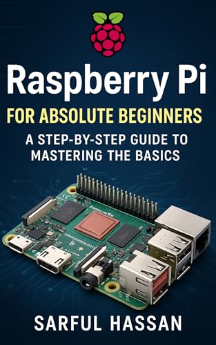 Raspberry Pi for Absolute Beginners: A Step-by-Step Guide to Mastering the Basics (English Edition)