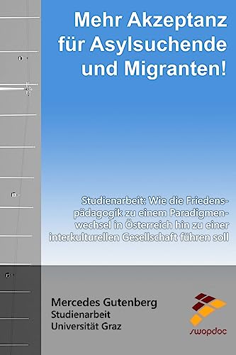 Mehr Akzeptanz für Asylsuchende und Migranten!: Wie die Friedenspädagogik zu einem Paradigmenwechsel in Österreich hin zu einer interkulturelle ... führen soll – Studienarbeit (German Edition)