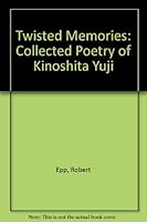Twisted Memories: Collected Poetry of Kinoshita Yuji 1880276259 Book Cover