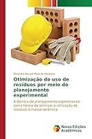 Otimização do uso de resíduos por meio do planejamento experimental: A técnica de planejamento experimental como forma de otimizar a utilização de resíduos à massa cerâmica 3639835840 Book Cover